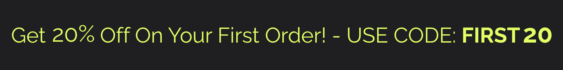 Banner with text: Get 20% Off On Your First Order! Use code: FIRST20